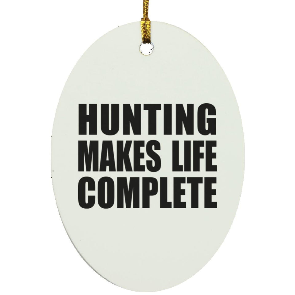 Hunting Makes Life Complete - Oval Ornament