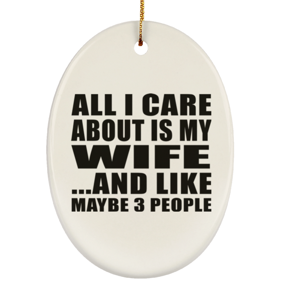 All I Care About Is My Wife - Oval Ornament