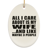 All I Care About Is My Wife - Oval Ornament
