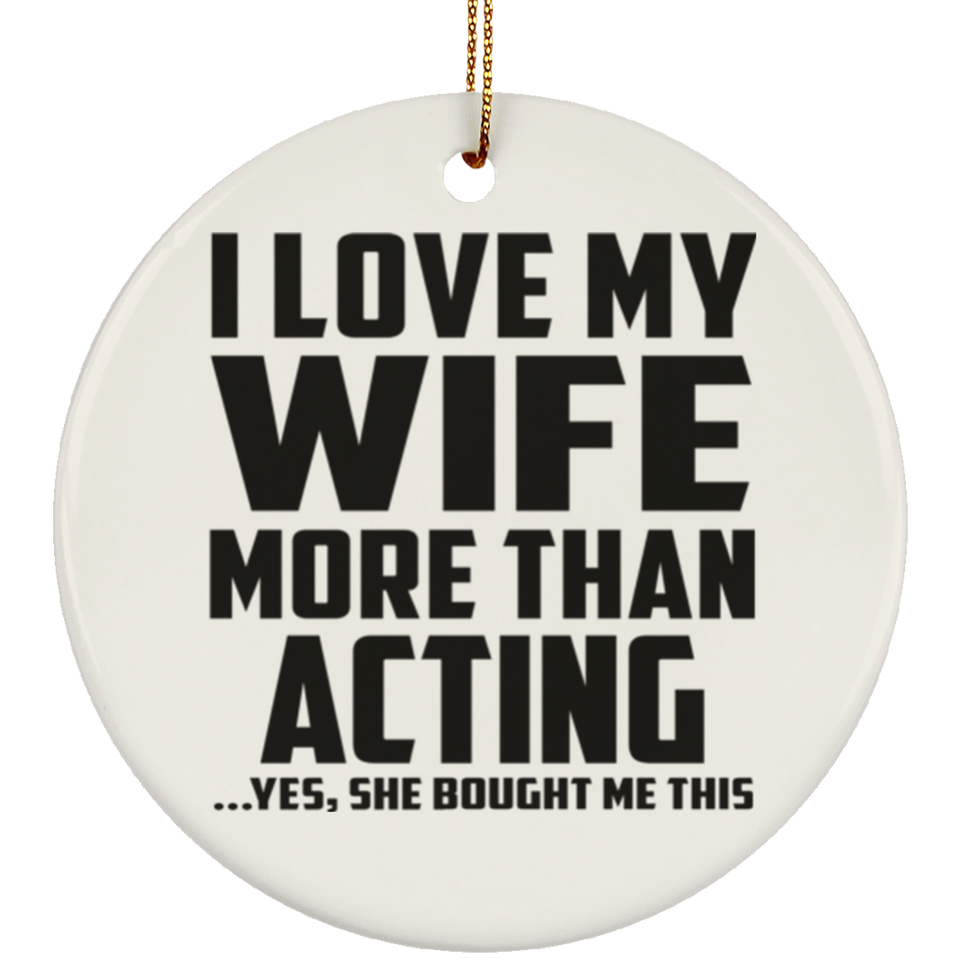 I Love My Wife More Than Acting - Circle Ornament