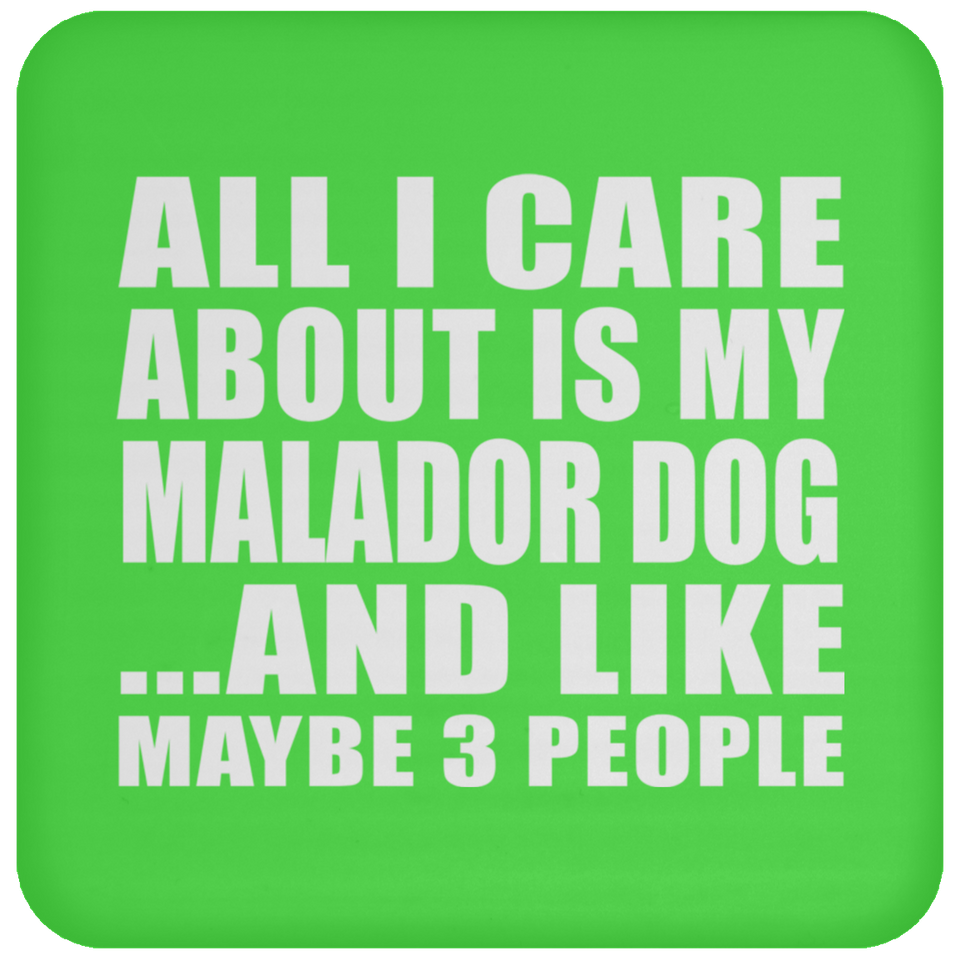 All I Care About Is My Malador Dog - Drink Coaster