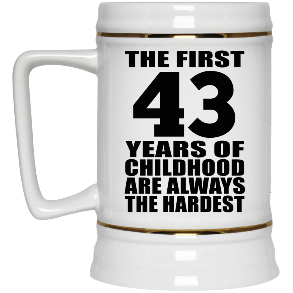 43rd Birthday First 43 Years of Childhood Are The Hardest - Beer Stein