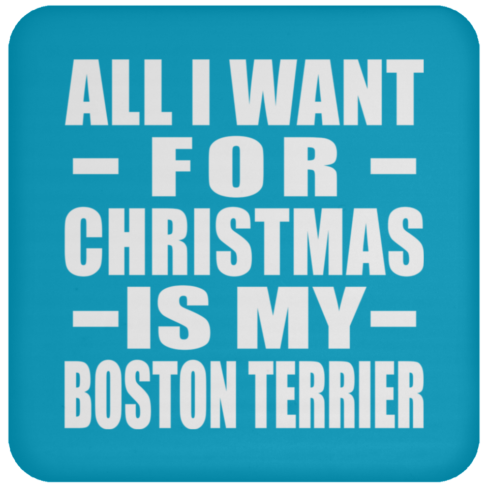 All I Want For Christmas Is My Boston Terrier - Coaster