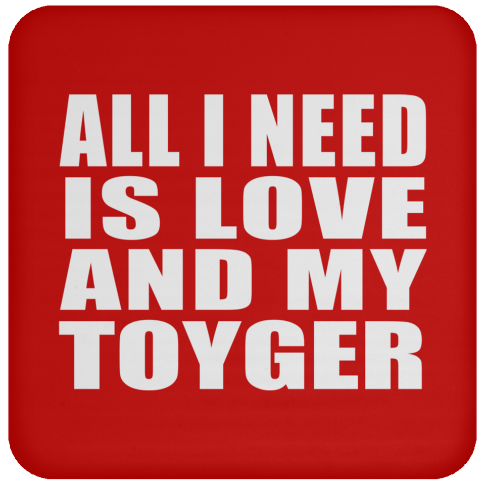 All I Need Is Love And My Toyger - Drink Coaster