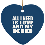 All I Need Is Love And My Kid - Heart Ornament