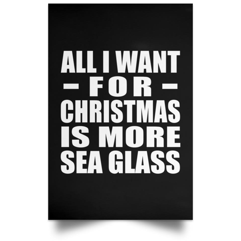 All I Want For Christmas Is More Sea Glass - Poster Portrait