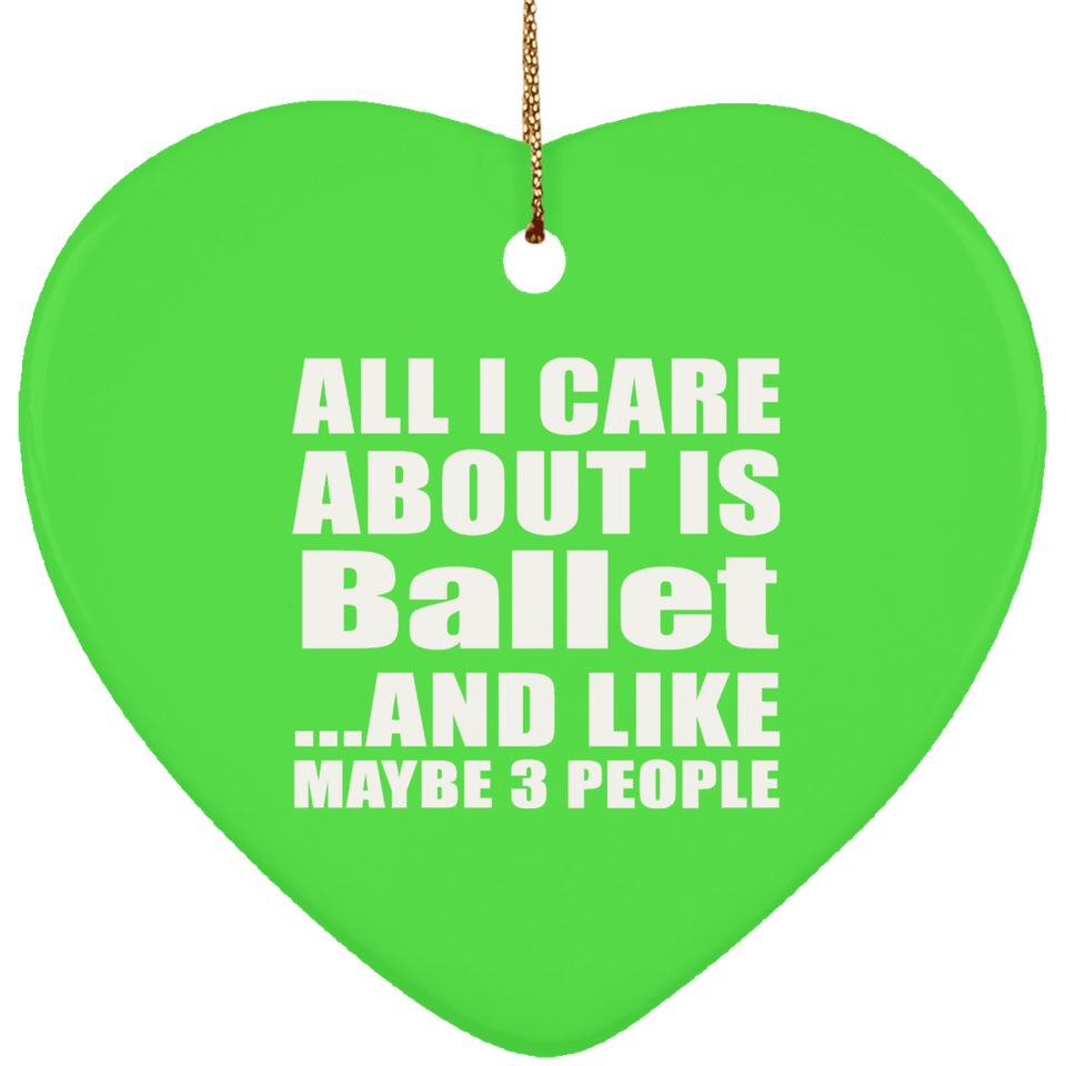 All I Care About Is Ballet - Heart Ornament