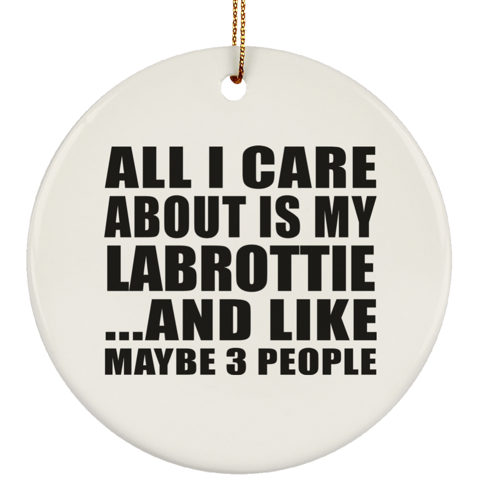 All I Care About Is My Labrottie - Circle Ornament