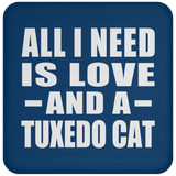 All I Need Is Love And A Tuxedo Cat - Drink Coaster