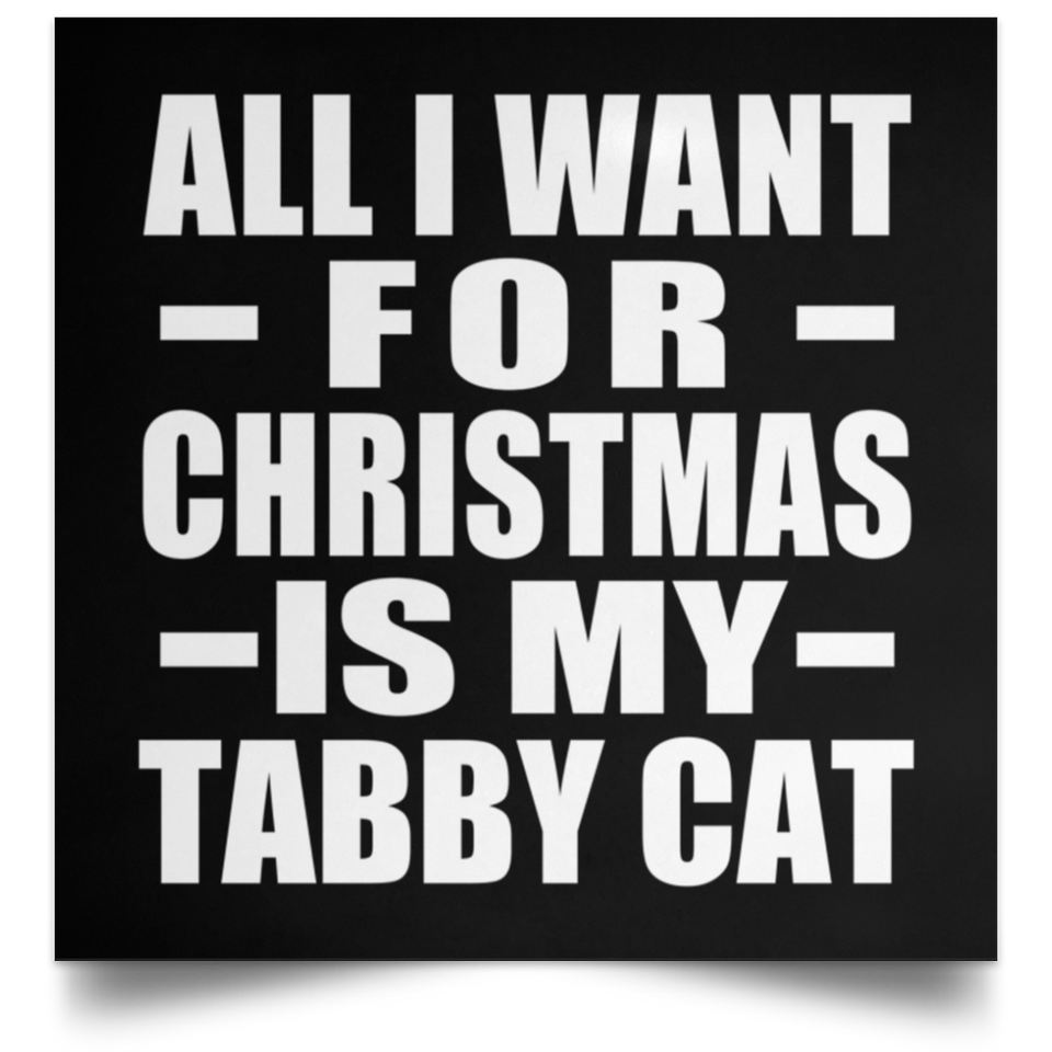 All I Want For Christmas Is My Tabby Cat - Poster Square