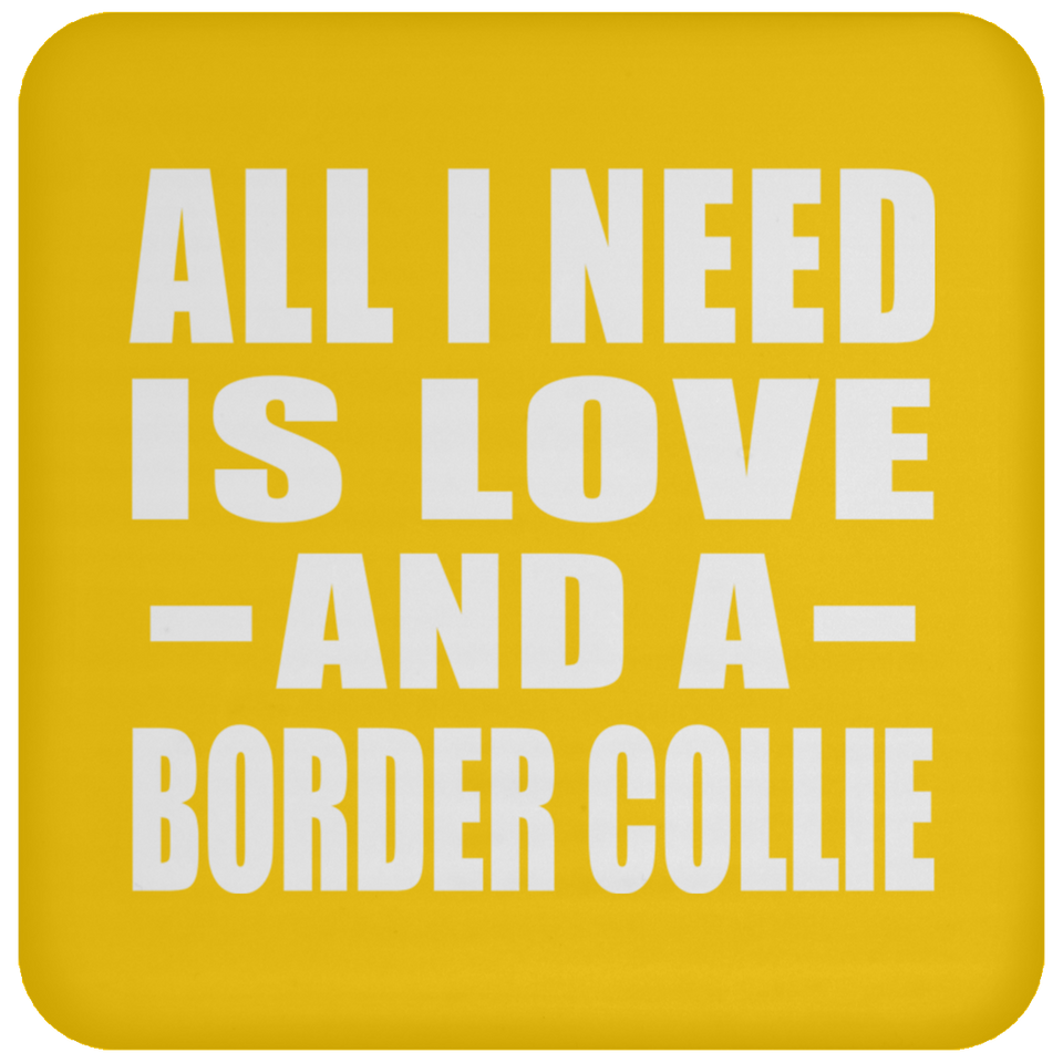 All I Need Is Love And A Border Collie - Drink Coaster