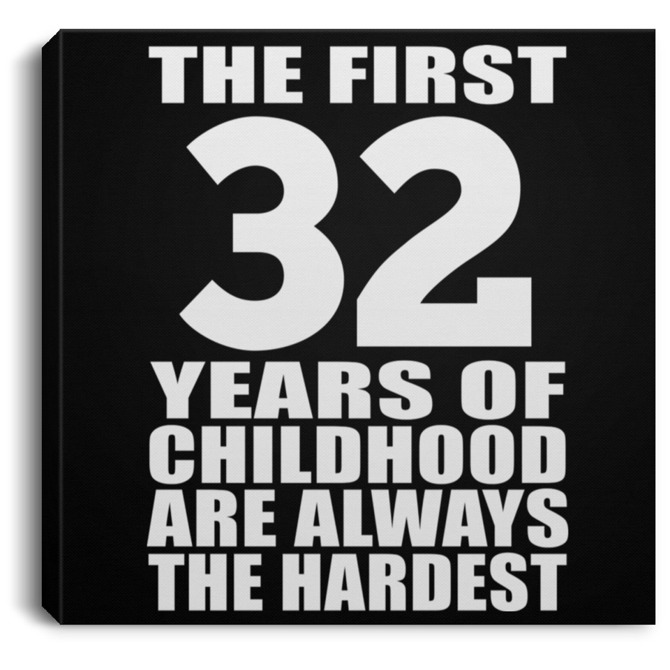 32nd Birthday First 32 Years of Childhood Are The Hardest - Canvas Square