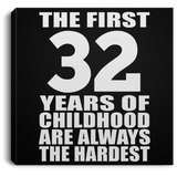 32nd Birthday First 32 Years of Childhood Are The Hardest - Canvas Square