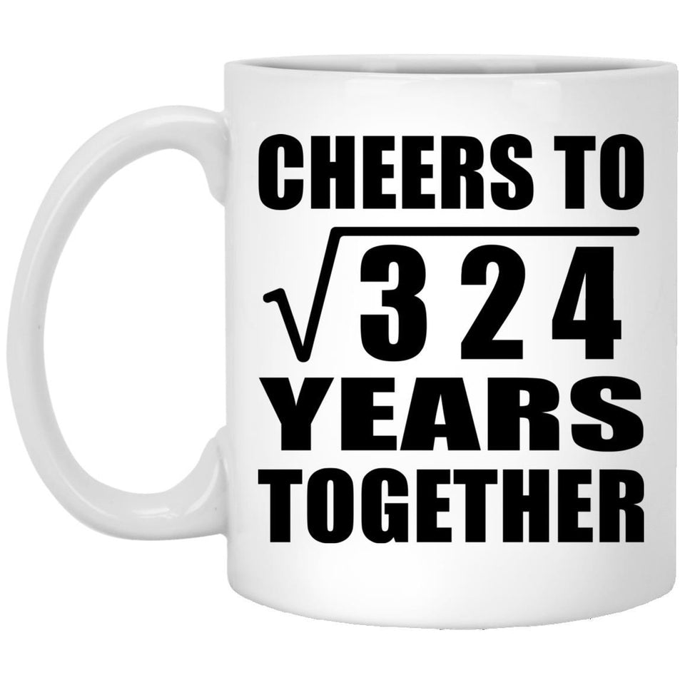18th Anniversary Cheers To Square Root of 324 Years Together - 11oz Coffee Mug