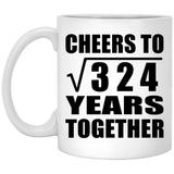 18th Anniversary Cheers To Square Root of 324 Years Together - 11oz Coffee Mug