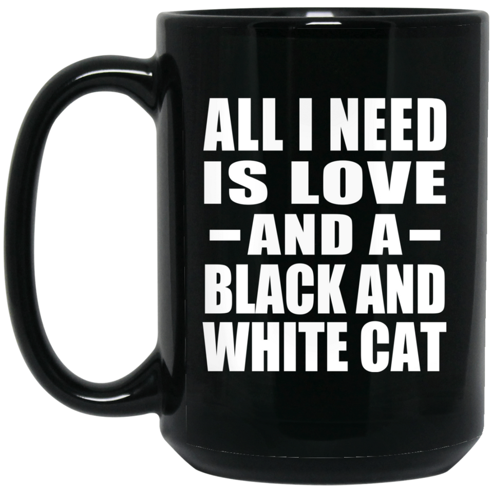All I Need Is Love And A Black And White Cat - 15 Oz Coffee Mug Black