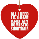 All I Need Is Love And My Domestic Shorthair - Heart Ornament