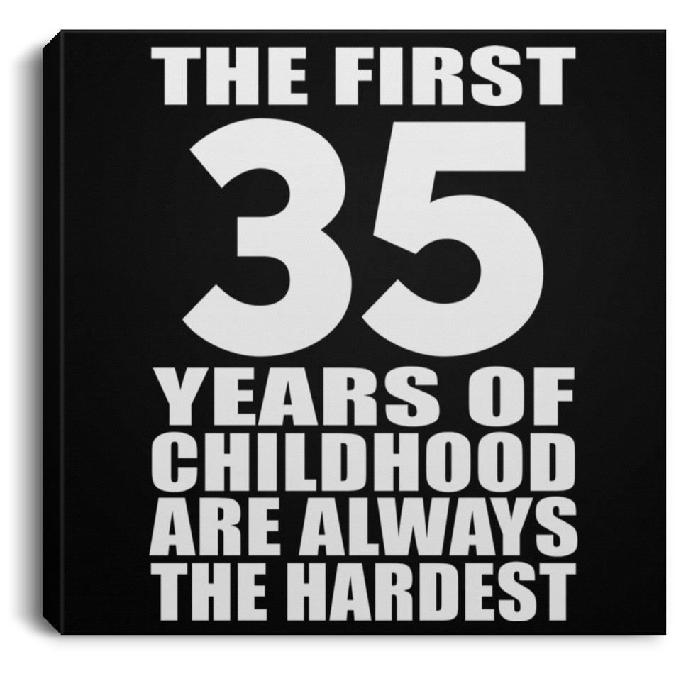 35th Birthday First 35 Years of Childhood Are The Hardest - Canvas Square