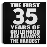 35th Birthday First 35 Years of Childhood Are The Hardest - Canvas Square