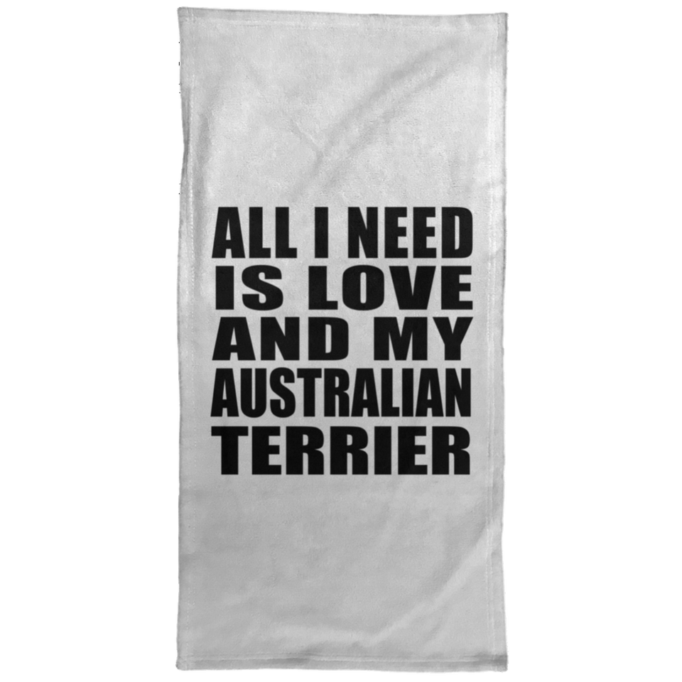 All I Need Is Love And My Australian Terrier - Hand Towel