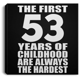 53rd Birthday First 53 Years of Childhood Are The Hardest - Canvas Square