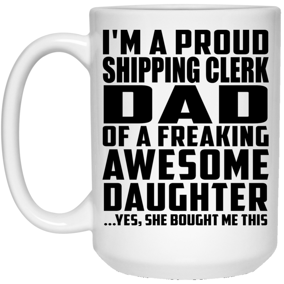 Proud Shipping Clerk Dad Of Awesome Daughter - 15 Oz Coffee Mug