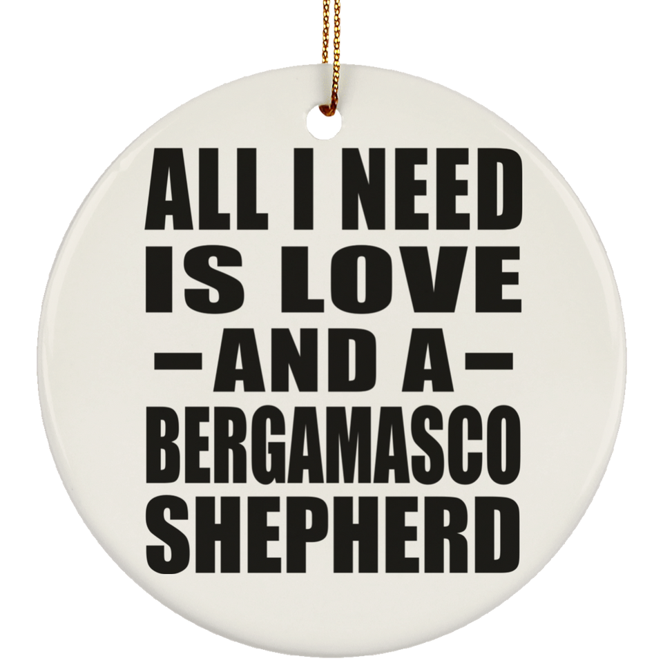 All I Need Is Love And A Bergamasco Shepherd - Circle Ornament