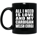 All I Need Is Love And My Cardigan Welsh Corgi - 11 Oz Coffee Mug Black