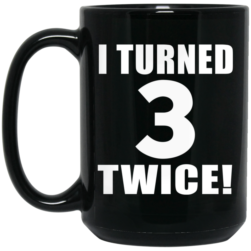 6th Birthday I Turned 3 Twice - 15oz Coffee Mug Black