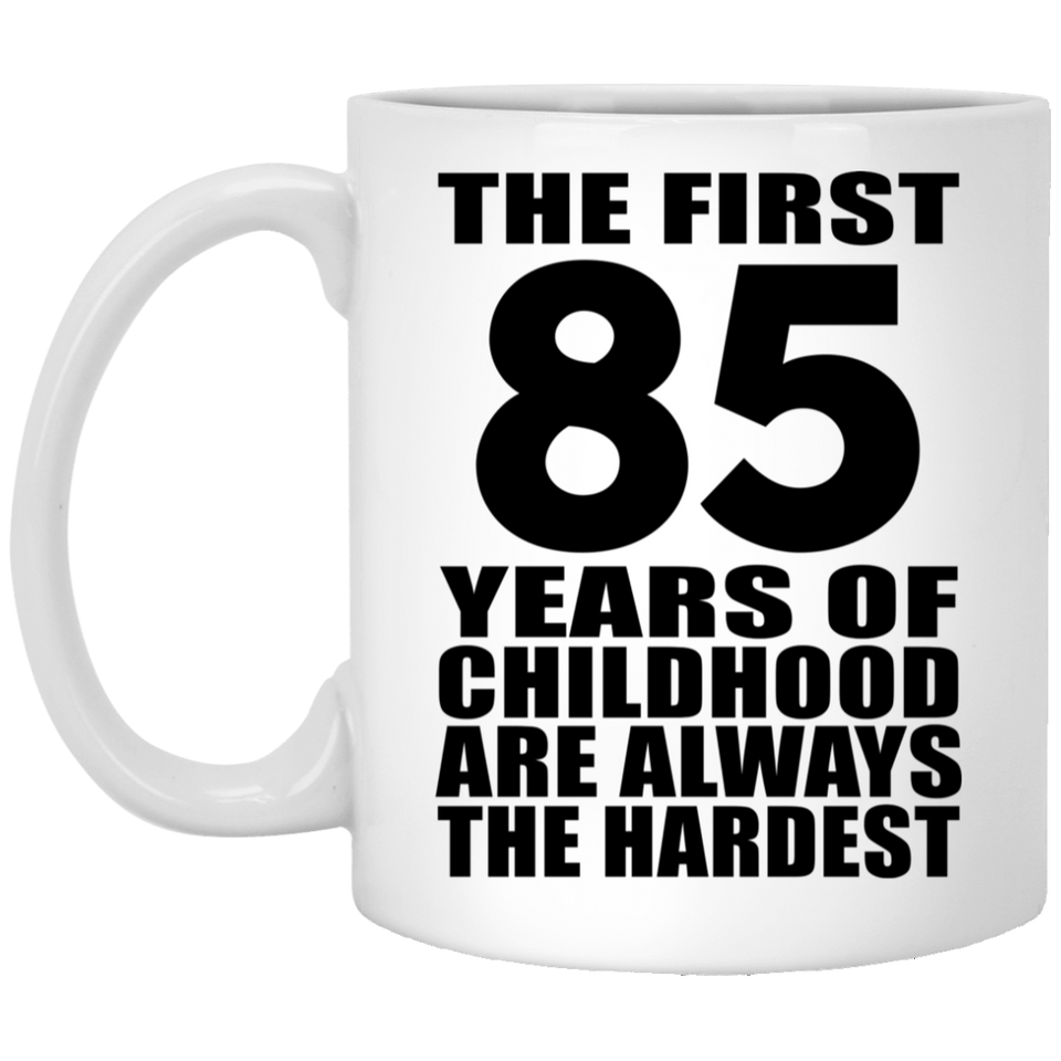 85th Birthday First 85 Years of Childhood Are The Hardest - 11oz Coffee Mug