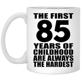 85th Birthday First 85 Years of Childhood Are The Hardest - 11oz Coffee Mug