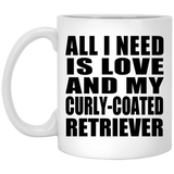All I Need Is Love And My Curly-Coated Retriever - 11 Oz Coffee Mug