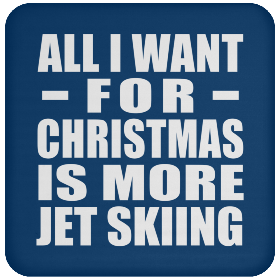 All I Want For Christmas Is More Jet Skiing - Coaster
