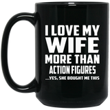 I Love My Wife More Than Action Figures - 15 Oz Coffee Mug Black