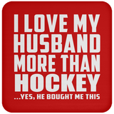 I Love My Husband More Than Hockey - Drink Coaster