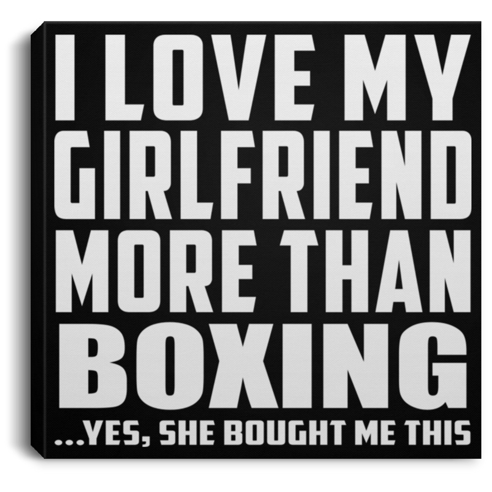I Love My Girlfriend More Than Boxing - Canvas Square