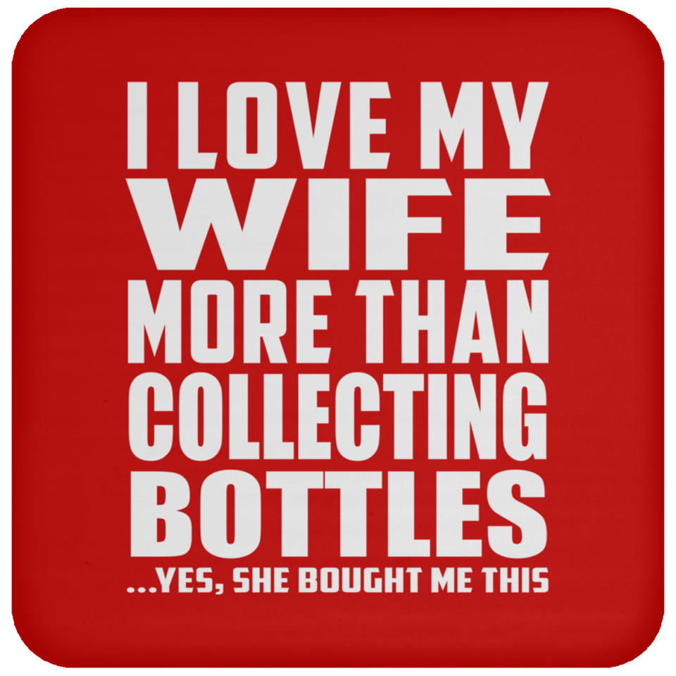I Love My Wife More Than Collecting Bottles - Drink Coaster