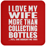 I Love My Wife More Than Collecting Bottles - Drink Coaster