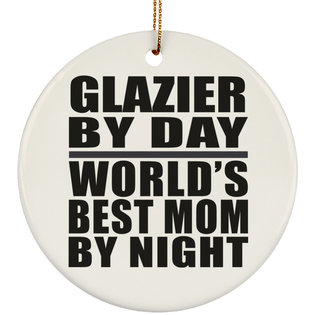 Glazier By Day World's Best Mom By Night - Circle Ornament
