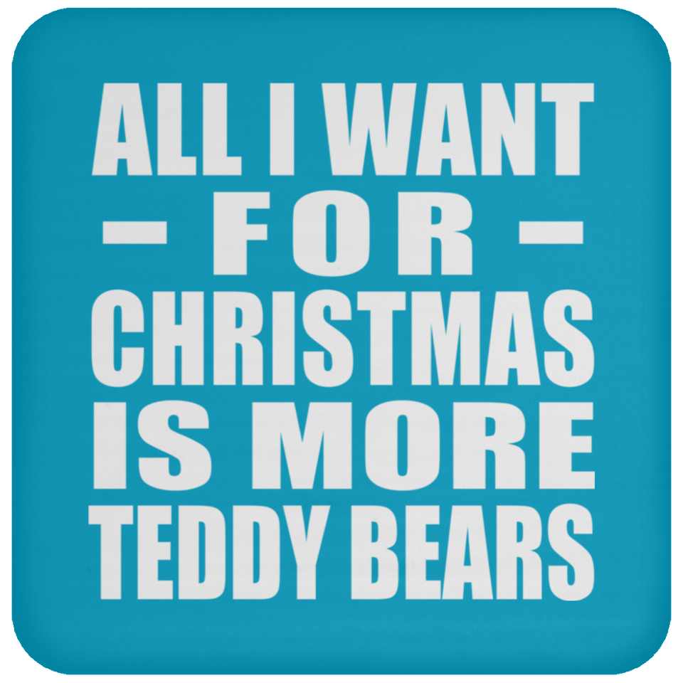 All I Want For Christmas Is More Teddy Bears - Coaster