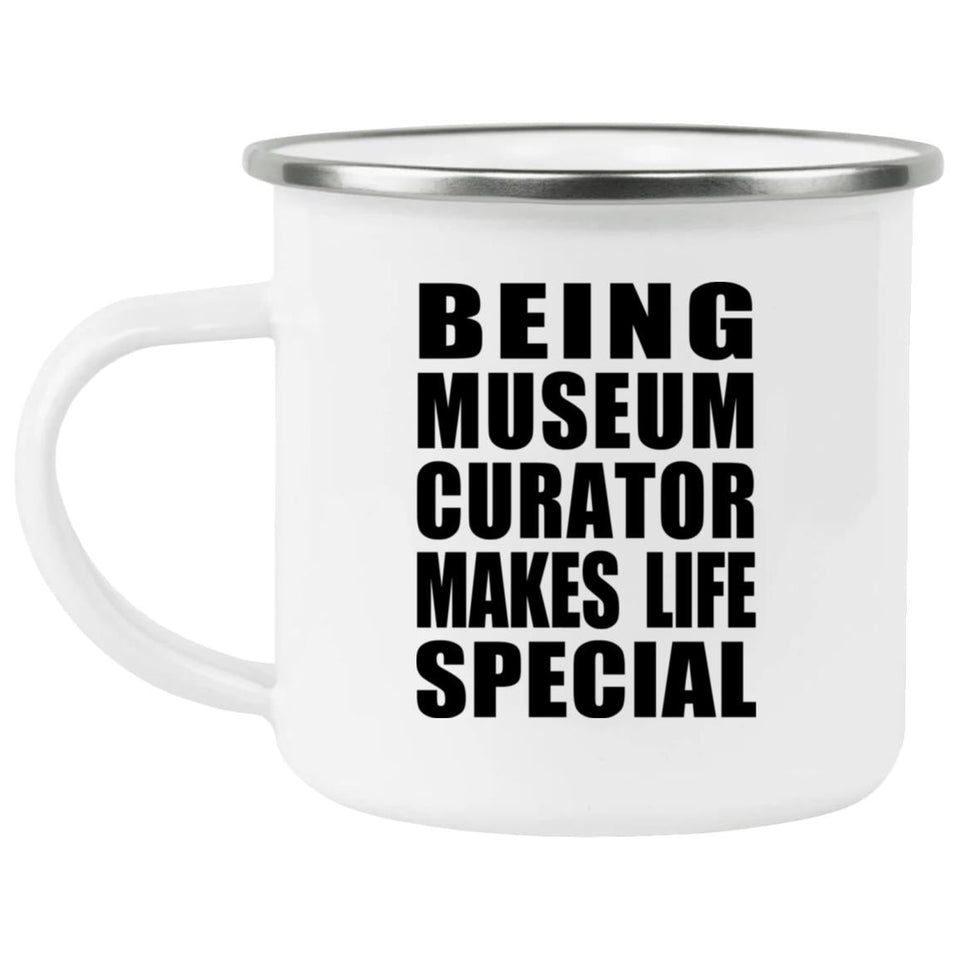 Being Museum Curator Makes Life Special - 12oz Camping Mug