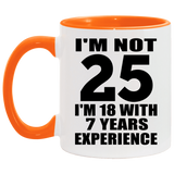 25th Birthday I'm Not 25 I'm 18 With 7 Years Experience - 11oz Accent Mug Orange