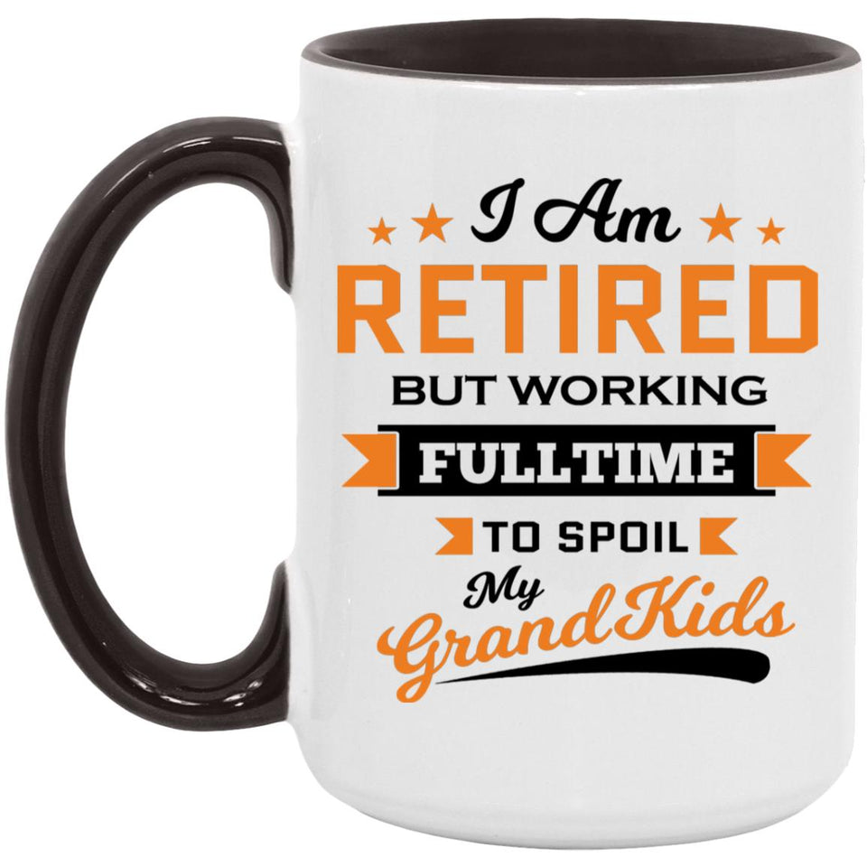I Am Retired, But Working Full Time To Spoil My Grandkids - 15oz Accent Mug Black