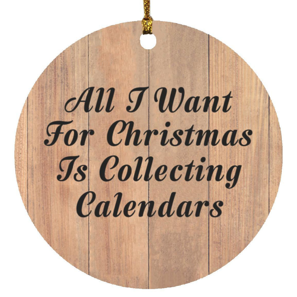 All I Want For Christmas Is Collecting Calendars - Circle Ornament C