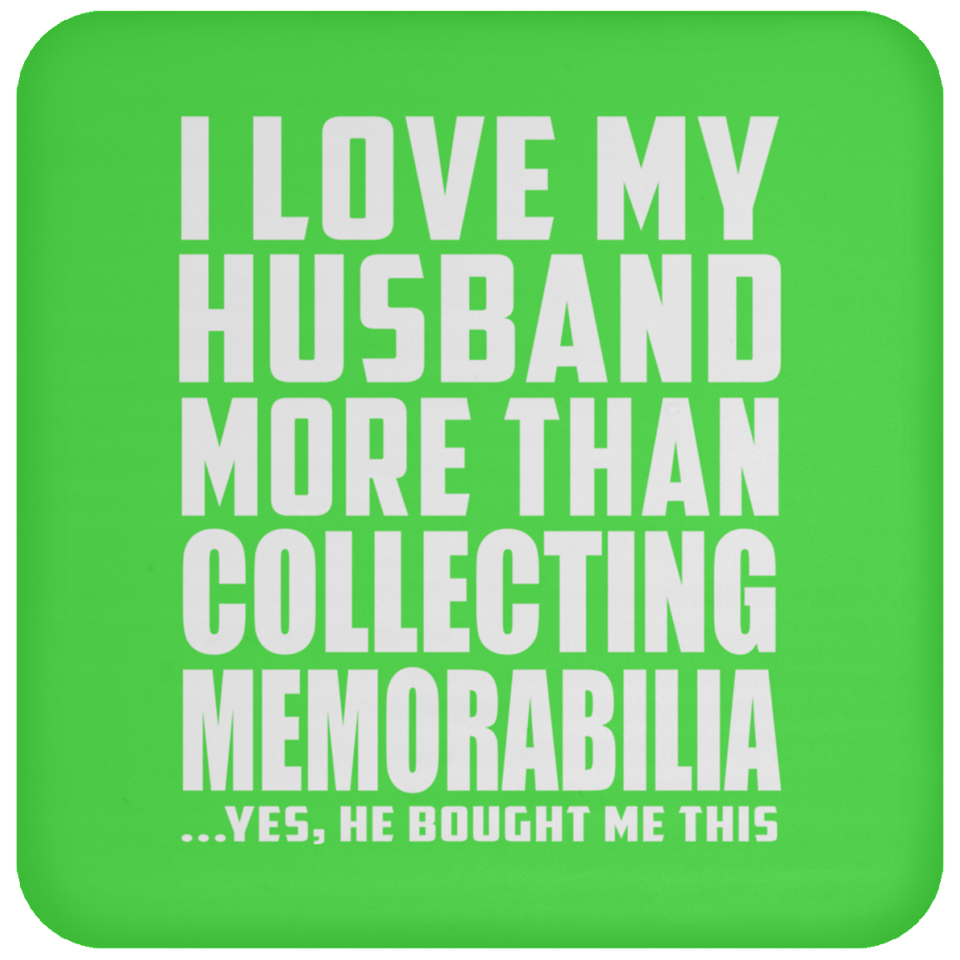 I Love My Husband More Than Collecting Memorabilia - Drink Coaster