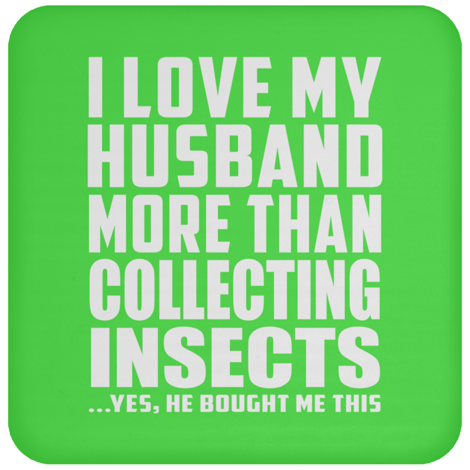 I Love My Husband More Than Collecting Insects - Drink Coaster
