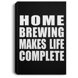 Home Brewing Makes Life Complete - Canvas Portrait