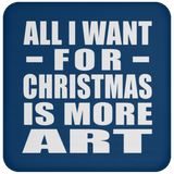 All I Want For Christmas Is More Art - Coaster