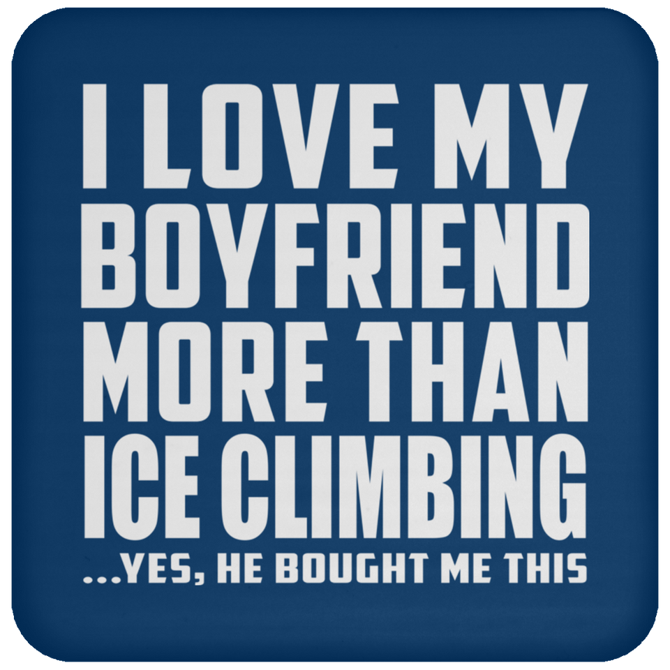 I Love My Boyfriend More Than Ice Climbing - Drink Coaster