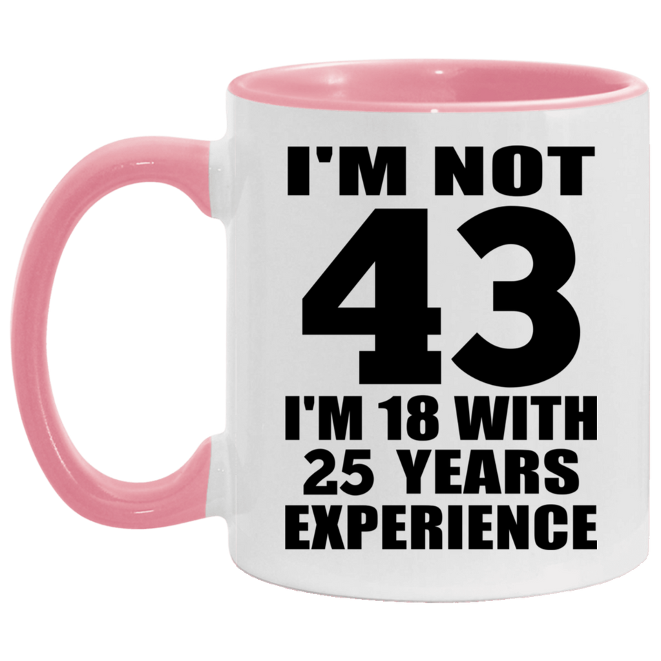 43rd Birthday I'm Not 43 I'm 18 With 25 Years Experience - 11oz Accent Mug Pink